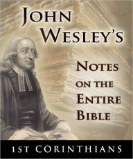 Title: John Wesley's Notes on the Entire Bible-The Book of 1st Corinthians, Author: John Wesley