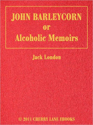 Title: John Barleycorn, or, Alcoholic Memoirs, Author: Jack London