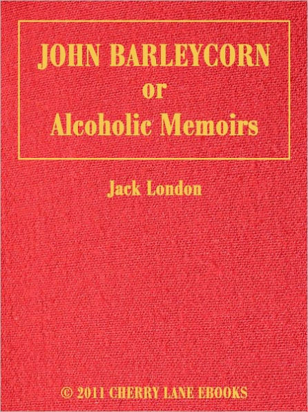 John Barleycorn, or, Alcoholic Memoirs