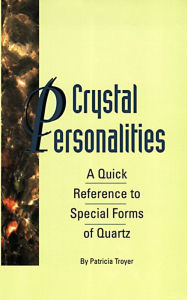 Title: Crystal Personalities: A Quick Reference to Special Forms of Quartz, Author: Patricia Troyer