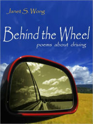 Title: Behind the Wheel: Poems about Driving, Author: Janet Wong