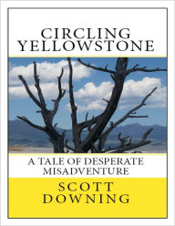 Title: Circling Yellowstone, Author: Scott Downing