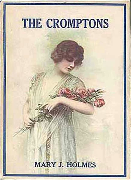 The Cromptons: A Romance Classic By Mary J. Holmes! by Mary J. Holmes ...