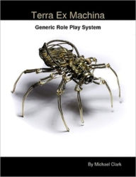Title: Terra Ex Machina - Generic Role Play System, Author: Michael Clark