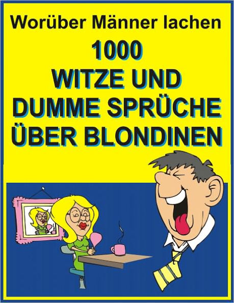 Worueber Maenner lachen : 1000 Witze und dumme Sprueche ueber Blondinen