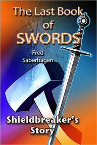 Title: The Last Book Of Swords : Shieldbreaker's Story, Author: Fred Saberhagen