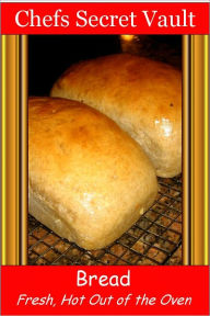 Title: Bread Fresh, Hot Out of the Oven, Author: Chefs Secret Vault