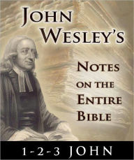 Title: John Wesley's Notes on the Entire Bible-The Books of 1st through 3rd John, Author: John Wesley