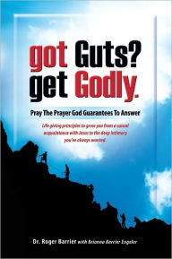 Title: Got Guts? Get Godly!, Author: Dr. Roger Barrier with Brianna Barrier Engeler