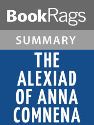 Title: The Alexiad of Anna Comnena by Anna Komnene Summary & Study Guide, Author: BookRags