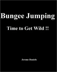 Title: Bungee Jumping: Time to Get Wild!!, Author: Jerome Daniels