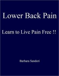 Title: Lower Back Pain: Learning to Live Pain Free, Author: Barbara Sandori