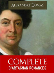 Title: COMPLETE AND UNABRIDGED D'ARTAGNAN ROMANCES (Worldwide Bestseller with Over 10 Million Copies Sold) by Alexandre Dumas, Including THE THREE MUSKETEERS, TWENTY YEARS AFTER, THE VICOMTE OF BRAGELONNE (English) NOOK Edition NOOKBook, Author: Alexandre Dumas