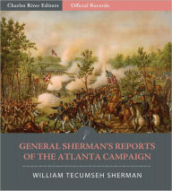 Title: Official Records of the Union and Confederate Armies: General William Tecumseh Sherman's Reports of the Atlanta Campaign (Illustrated), Author: William T. Sherman