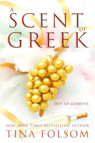 Title: A Scent of Greek (Out of Olympus #2): Fast-paced, sexy, and magical high-stakes Greek Mythology Romantasy full of action and humor, Author: Tina Folsom