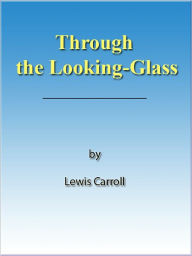 Title: Through the Looking-Glass [NOOK eBook with optimized navigation], Author: Lewis Carroll