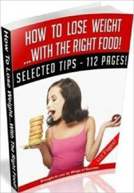 Title: How To Lose Weight With The Right Food - Personal and Practical Guide, Author: Healthy Tips