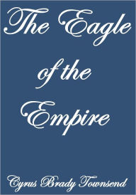 Title: THE EAGLE OF THE EMPIRE, Author: Cyrus Townsend Brady