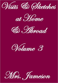 Title: Visits and Sketches At Home and Abroad Volume III, Author: Mrs. Jameson