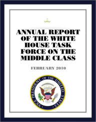 Title: Annual Report of the White House Task Force on the Middle Class, Author: White House Task Force on the Middle Class