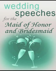 Title: Wedding Speeches for the Maid of honor and Bridesmaids, Author: Anonymous