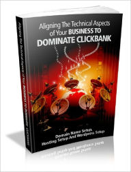 Title: Aligning the Technical Aspects of Your Business to Dominate Clickbank, Author: Anonymous