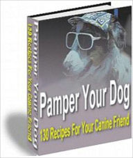 Title: Pamper Your Dog - 130 Recipes for Your Canine Friend, Author: Irwing