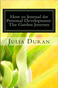 Title: How to Journal for Personal Development: The Garden Journey, Author: Julia Duran