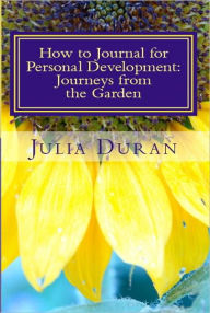 Title: How to Journal for Personal Development: Journeys from the Garden, Author: Julia Duran