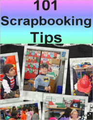 Title: 101 Scrapbooking Tips (Well-formatted Edition), Author: Ebook Legend