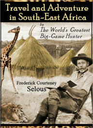 Title: Travel and Adventure in South-East Africa, Author: Frederick Courteney Selous