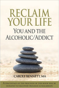Title: Reclaim Your Life - You and the Alcoholic / Addict, Author: Carole Bennett
