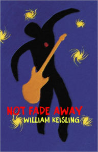 Title: Not Fade Away, Author: William Keisling