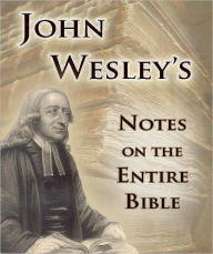 Title: John Wesley's Notes on the Entire Bible, Author: John Wesley