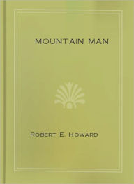 Title: Mountain Man: A Short Story/Western Classic By Robert E. Howard!, Author: Robert E. Howard