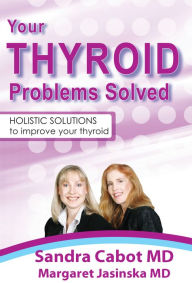 Title: Your Thyroid Problems Solved: Holistic Solutions to Improve Your Thyroid, Author: Sandra Cabot
