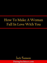 Title: How To Make A Woman Fall In Love With You, Author: Jack Samson