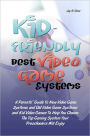 Kid-Friendly Best Video Game Systems: A Parents’ Guide To New Video Game Systems and Old Video Game Systems and Kid Video Games To Help You Choose The Top Gaming System Your Preschoolers Will Enjoy
