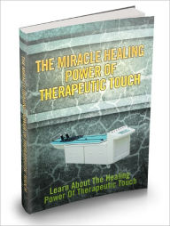 Title: The Miracle Healing Power Of Therapeutic Touch Discover This Rare Healing Technique Which Is Safe And Effective, Author: Lou Diamond