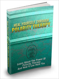 Title: Heal Yourself Through Polarity Therapy Learn About The Power Of Polarity Therapy And How It Can Heal You!, Author: Lou Diamond