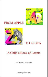 Title: From Apple to Zebra: A Child's Book of Letters, Author: Caitlind Alexander