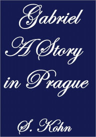 Title: Gabriel, A Story in Prague, Author: S. Kohn