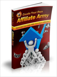 Title: Create Your Own Affiliate Army, Author: Anonymous