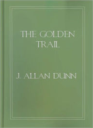 Title: The Golden Trail: A Short Story/Western Classic By J. Allan Dunn!, Author: J. Allan Dunn