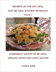 Title: Secrets of the Eat Well and Be Well Kitchen: Everybody Wants to Be Cool: Chilled Soups and Cool Salads, Author: Lynda Rice