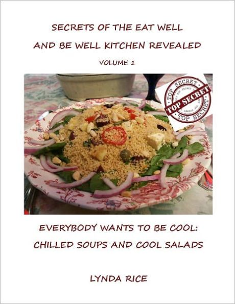Secrets of the Eat Well and Be Well Kitchen: Everybody Wants to Be Cool: Chilled Soups and Cool Salads