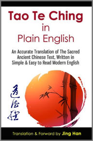 Title: Tao Te Ching in Plain English: An Accurate Translation of The Sacred Ancient Chinese Book, Written in Simple & Easy to Read Modern English, Author: Jing Han