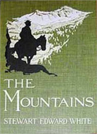 Title: The Mountains: A Classic Western By Stewart Edward White!, Author: Stewart Edward White