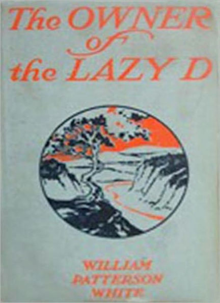 The Owner Of The Lazy D: A Classic Western By William Patterson White!