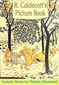 Title: R. Caldecott's Picture Book: Fantastic Stories for Children (Illustrated), Author: Randolph Caldecott